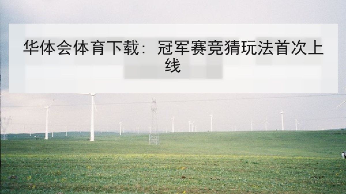 华体会体育下载: 冠军赛竞猜玩法首次上线 华体会体育下载: 冠军赛竞猜玩法首次上线