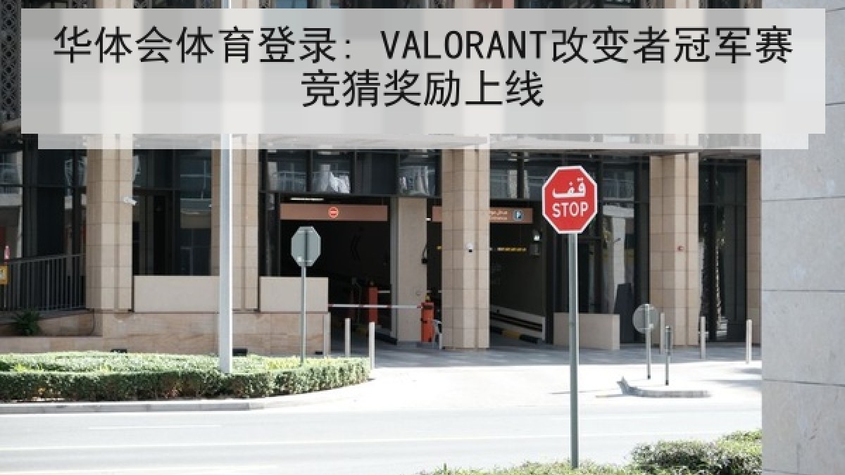 华体会体育登录: VALORANT改变者冠军赛竞猜奖励上线 华体会体育登录: VALORANT改变者冠军赛竞猜奖励上线